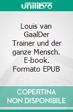 Louis van GaalDer Trainer und der ganze Mensch. E-book. Formato EPUB ebook