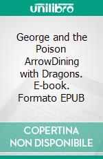 George and the Poison ArrowDining with Dragons. E-book. Formato EPUB ebook