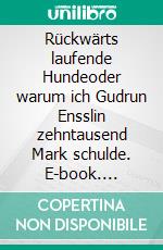 Rückwärts laufende Hundeoder warum ich Gudrun Ensslin zehntausend Mark schulde. E-book. Formato EPUB ebook