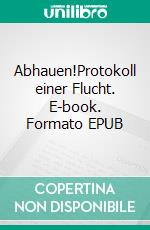 Abhauen!Protokoll einer Flucht. E-book. Formato EPUB ebook