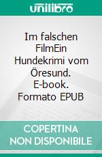 Im falschen FilmEin Hundekrimi vom Öresund. E-book. Formato EPUB ebook