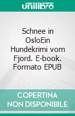Schnee in OsloEin Hundekrimi vom Fjord. E-book. Formato EPUB ebook