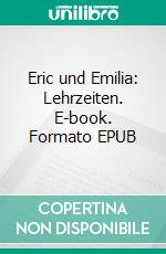 Eric und Emilia: Lehrzeiten. E-book. Formato EPUB ebook