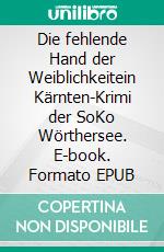 Die fehlende Hand der Weiblichkeitein Kärnten-Krimi der SoKo Wörthersee. E-book. Formato EPUB ebook