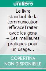 Le livre standard de la communication efficaceTraiter avec les gens – Les meilleures pratiques pour un usage quotidien. E-book. Formato EPUB ebook