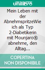Mein Leben mit der AbnehmspritzeWie ich als Typ 2-Diabetikerin mit Mounjaro® abnehme, den Alltag meistere und meinen Humor behalte (ohne Medizinchinesisch) - Band 1. E-book. Formato EPUB ebook