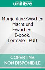 MorgentanzZwischen Macht und Erwachen. E-book. Formato EPUB ebook