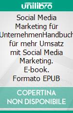Social Media Marketing für UnternehmenHandbuch für mehr Umsatz mit Social Media Marketing. E-book. Formato EPUB ebook