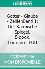 Götter - Glaube - ZahlenBand 1: Der Karmische Spiegel. E-book. Formato EPUB ebook