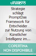 Strategie schlägt PromptDas Framework für Entscheider zur Nutzung von Künstlicher Intelligenz im Mittelstand. E-book. Formato EPUB ebook