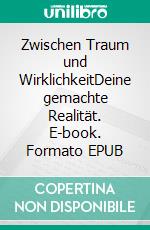 Zwischen Traum und WirklichkeitDeine gemachte Realität. E-book. Formato EPUB ebook