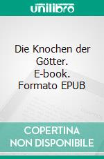 Die Knochen der Götter. E-book. Formato EPUB ebook