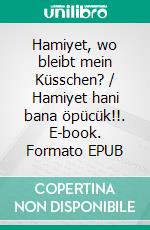 Hamiyet, wo bleibt mein Küsschen? / Hamiyet hani bana öpücük!!. E-book. Formato EPUB ebook