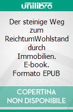 Der steinige Weg zum ReichtumWohlstand durch Immobilien. E-book. Formato EPUB ebook