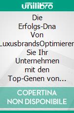 Die Erfolgs-Dna Von LuxusbrandsOptimieren Sie Ihr Unternehmen mit den Top-Genen von Premium-Firmen. E-book. Formato EPUB ebook