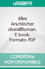 Alles Arschlöcher überallRoman. E-book. Formato PDF