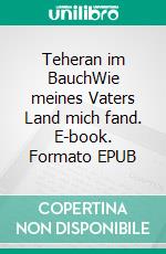 Teheran im BauchWie meines Vaters Land mich fand. E-book. Formato EPUB