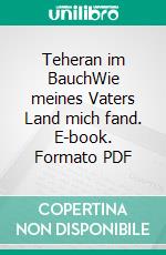 Teheran im BauchWie meines Vaters Land mich fand. E-book. Formato PDF ebook di Mathias Kopetzki