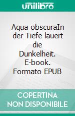 Aqua obscuraIn der Tiefe lauert die Dunkelheit. E-book. Formato EPUB ebook