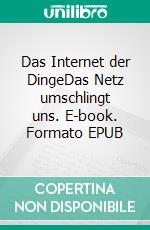 Das Internet der DingeDas Netz umschlingt uns. E-book. Formato EPUB ebook di Andreas Dripke