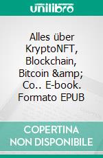 Alles über KryptoNFT, Blockchain, Bitcoin & Co.. E-book. Formato EPUB ebook di Andreas Dripke