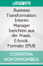 Business Transformation: Interim Manager berichten aus der Praxis. E-book. Formato EPUB ebook