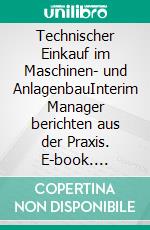 Technischer Einkauf im Maschinen- und AnlagenbauInterim Manager berichten aus der Praxis. E-book. Formato EPUB ebook