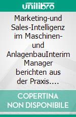 Marketing-und Sales-Intelligenz im Maschinen- und AnlagenbauInterim Manager berichten aus der Praxis. E-book. Formato EPUB ebook