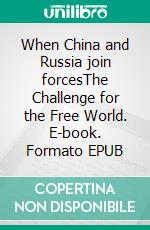 When China and Russia join forcesThe Challenge for the Free World. E-book. Formato EPUB ebook