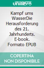 Kampf ums WasserDie Herausforderung des 21. Jahrhunderts. E-book. Formato EPUB ebook