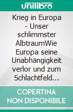 Krieg in Europa - Unser schlimmster AlbtraumWie Europa seine Unabhängigkeit verlor und zum Schlachtfeld wurde. E-book. Formato EPUB ebook di Andreas Dripke