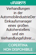 Verhandlungen in der AutomobilindustrieDer Einkaufsmanager eines großen Autoherstellers und ein Verhandlungsführer auf Zuliefererseite verraten ihre Geheimnisse.. E-book. Formato EPUB ebook di Hanno Goffin