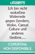 Ich bin nicht wokeEine Widerrede gegen Gendern, Woke, Cancel Culture und anderes Gedöns. E-book. Formato EPUB ebook