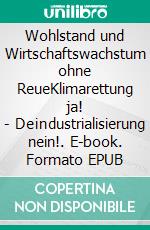 Wohlstand und Wirtschaftswachstum ohne ReueKlimarettung ja! - Deindustrialisierung nein!. E-book. Formato EPUB ebook