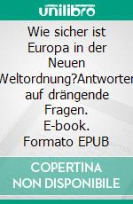 Wie sicher ist Europa in der Neuen Weltordnung?Antworten auf drängende Fragen. E-book. Formato EPUB ebook