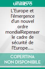 L'Europe et l'émergence d'un nouvel ordre mondialRepenser le cadre de sécurité de l'Europe. E-book. Formato EPUB ebook