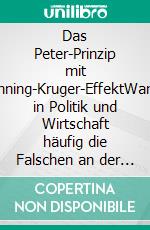 Das Peter-Prinzip mit Dunning-Kruger-EffektWarum in Politik und Wirtschaft häufig die Falschen an der Spitze sind. E-book. Formato EPUB ebook