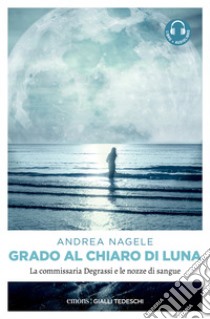 Grado al chiaro di luna: La commissaria Degrassi e le nozze di sangue. E-book. Formato EPUB ebook di Andrea Nagele