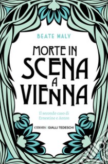 Morte in scena a Vienna: Il secondo caso di Ernestine e Anton. E-book. Formato EPUB ebook di Beate Maly