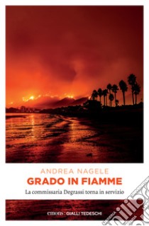 Grado in fiamme: La commissaria Degrassi torna in servizio. E-book. Formato EPUB ebook di Andrea Nagele