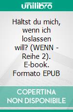 Hältst du mich, wenn ich loslassen will? (WENN - Reihe 2). E-book. Formato EPUB ebook di Jasmin Z. Summer