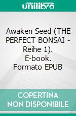 Awaken Seed (THE PERFECT BONSAI - Reihe 1). E-book. Formato EPUB