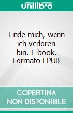 Finde mich, wenn ich verloren bin. E-book. Formato EPUB