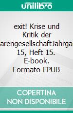 exit! Krise und Kritik der WarengesellschaftJahrgang 15, Heft 15. E-book. Formato EPUB ebook di Koblenz Verein für kritische Gesellschaftswissenschaften e.V.