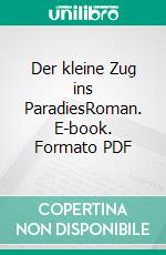 Der kleine Zug ins ParadiesRoman. E-book. Formato PDF