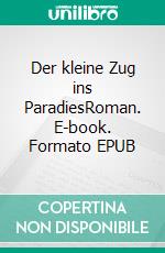 Der kleine Zug ins ParadiesRoman. E-book. Formato EPUB ebook di Gabi Stief