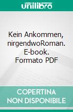 Kein Ankommen, nirgendwoRoman. E-book. Formato PDF