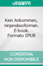 Kein Ankommen, nirgendwoRoman. E-book. Formato EPUB ebook