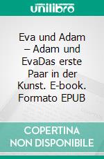 Eva und Adam – Adam und EvaDas erste Paar in der Kunst. E-book. Formato EPUB ebook di Thea Caillieux