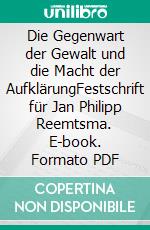 Die Gegenwart der Gewalt und die Macht der AufklärungFestschrift für Jan Philipp Reemtsma. E-book. Formato PDF ebook